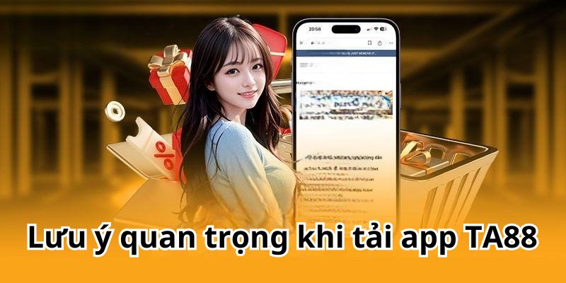 Lưu ý đáng nhớ khi tải app TA88 về điện thoại 